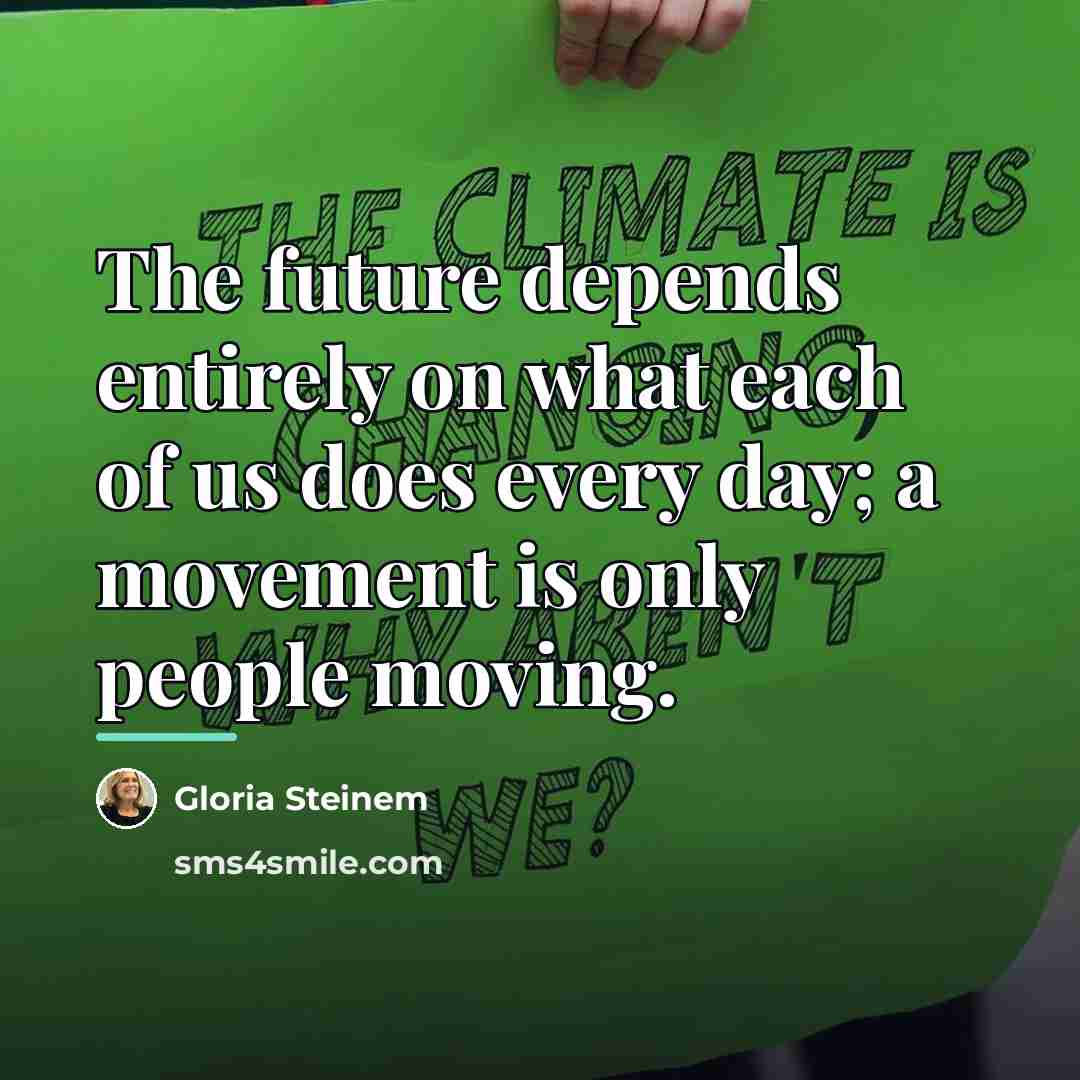 “The future depends entirely on what each of us does…” quote by Gloria Steinem