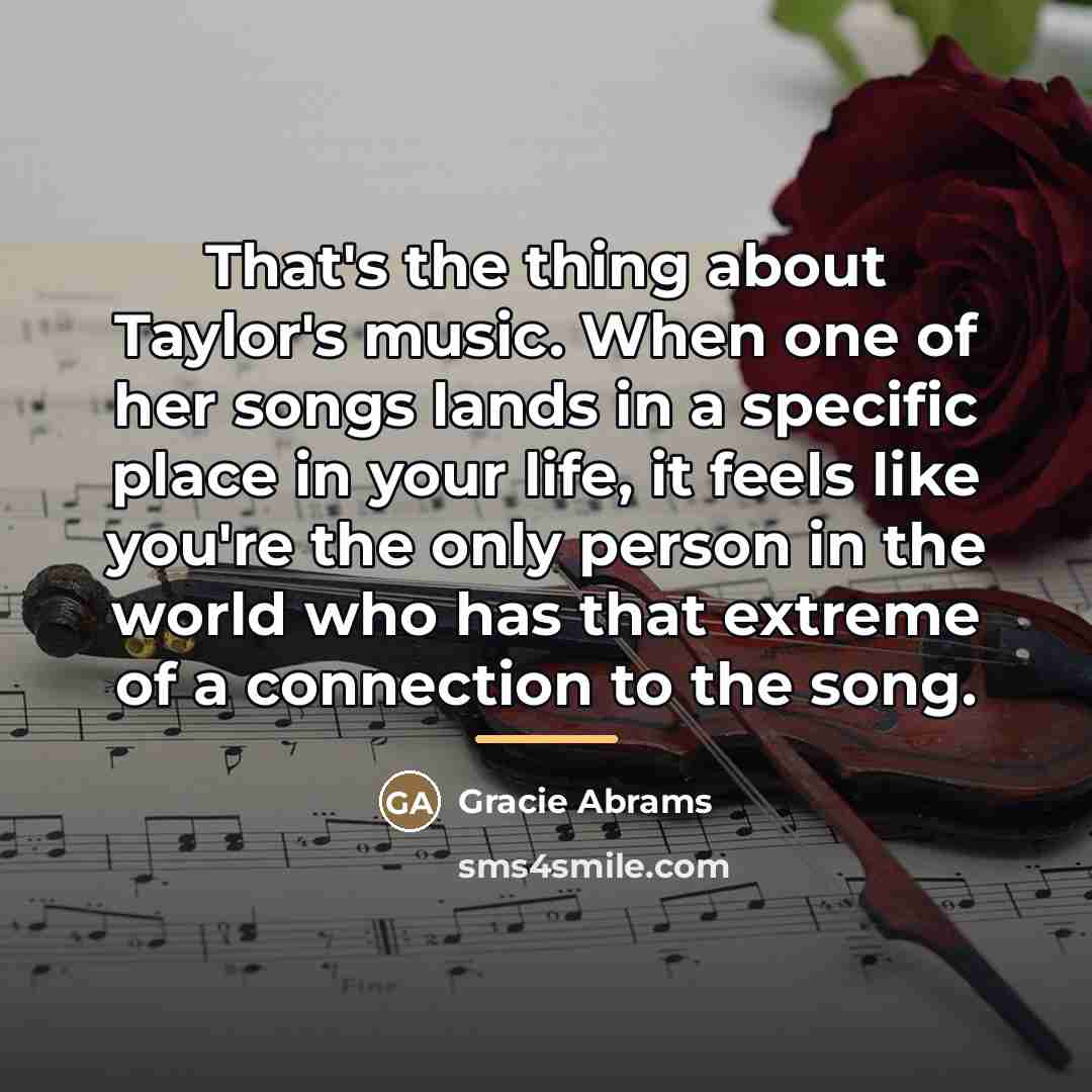 “That's the thing about Taylor's music. When one of her…” quote by Gracie Abrams