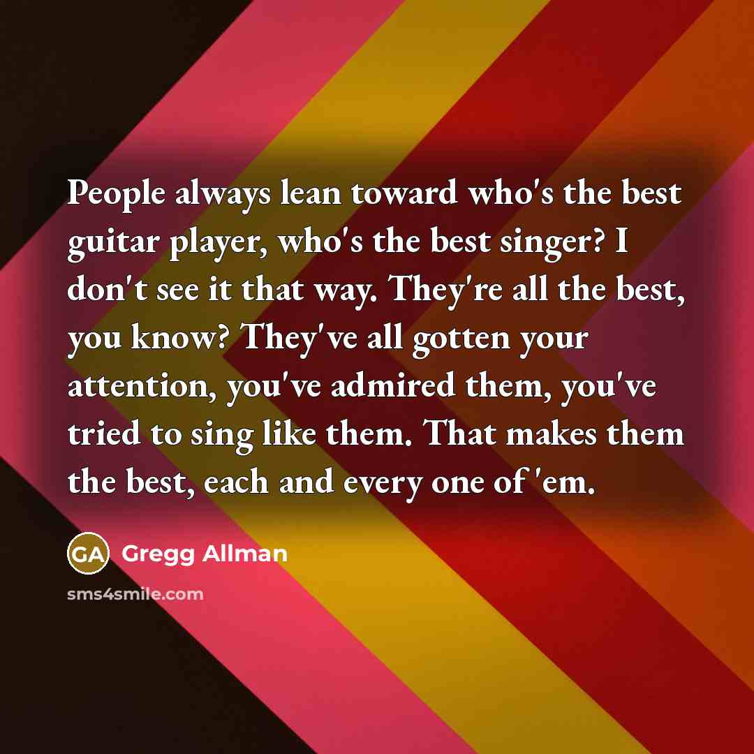 “People always lean toward who's the best guitar player, who's…” quote by Gregg Allman