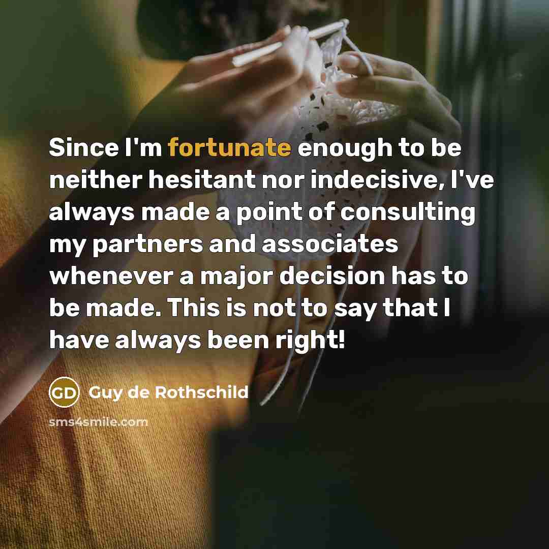 “Since I'm fortunate enough to be neither hesitant nor indecisive,…” quote by Guy de Rothschild