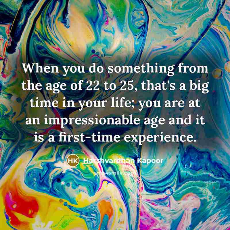 “When you do something from the age of 22 to…” quote by Harshvardhan Kapoor
