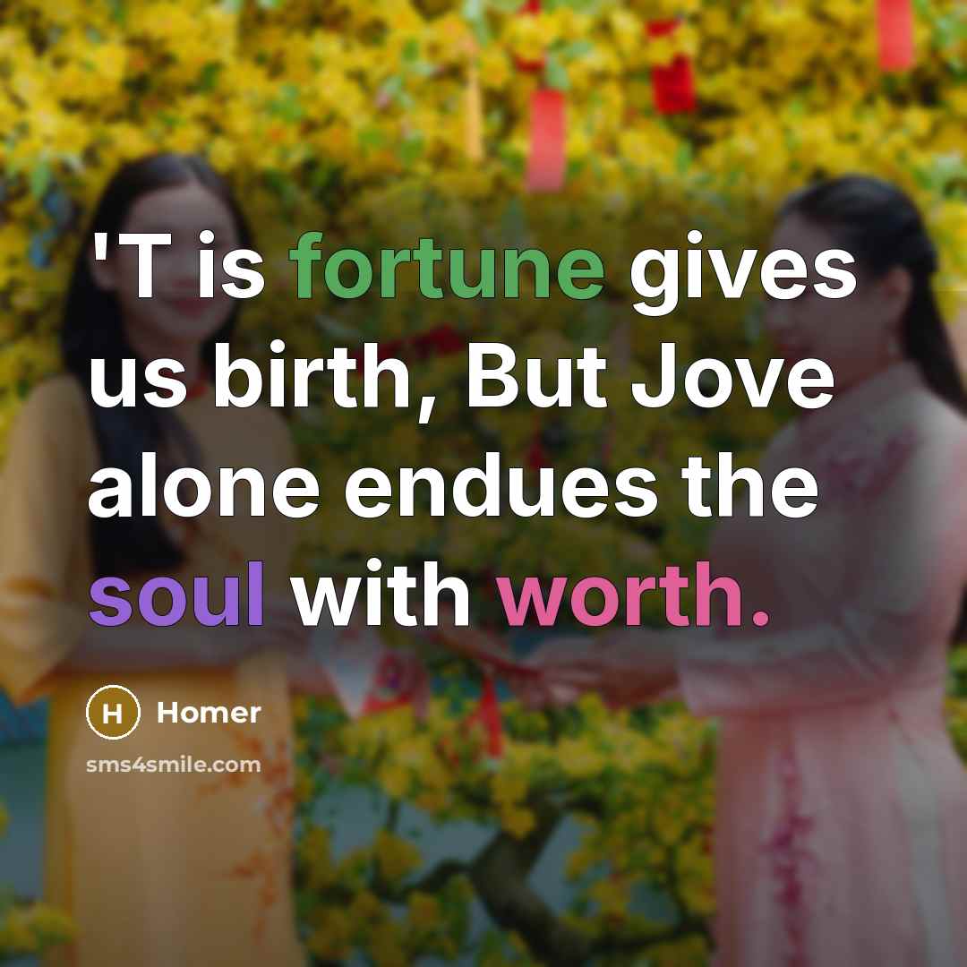 “'T is fortune gives us birth, But Jove alone endues…” quote by Homer
