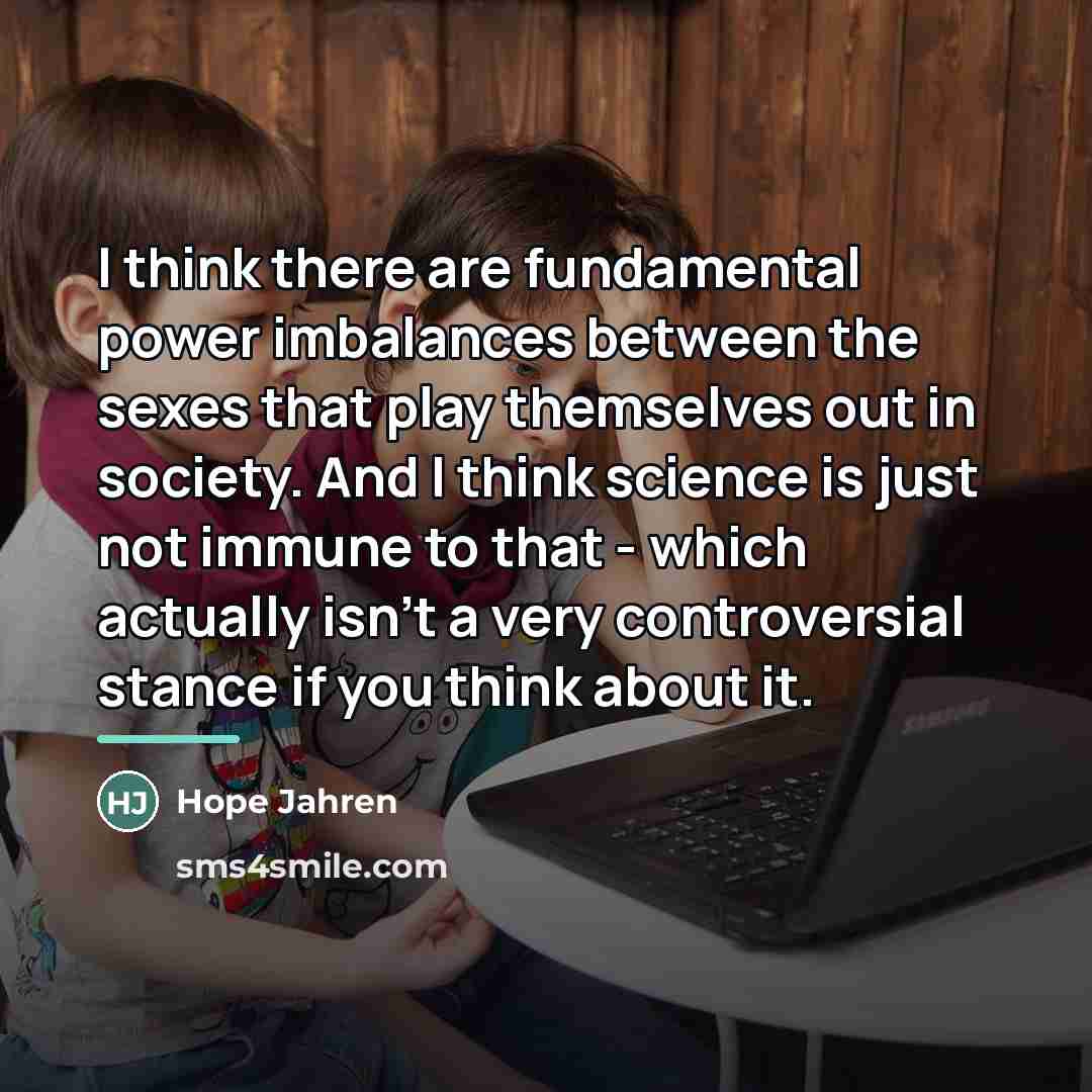 “I think there are fundamental power imbalances between the sexes…” quote by Hope Jahren