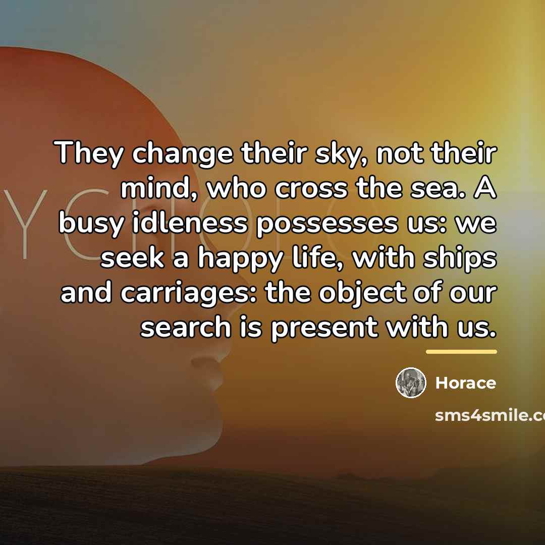 “They change their sky, not their mind, who cross the…” quote by Horace