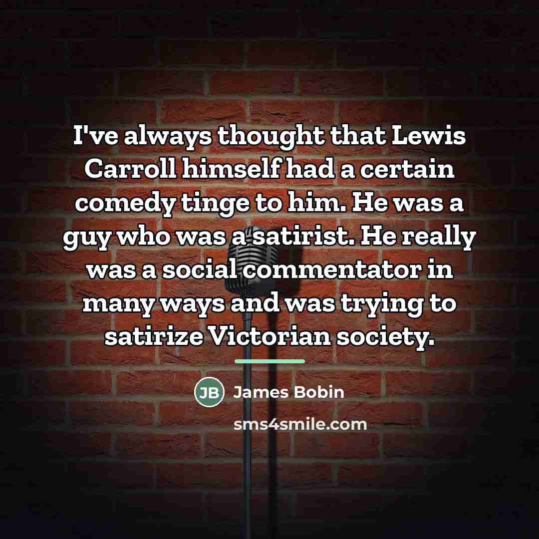 “I've always thought that Lewis Carroll himself had a certain…” quote by James Bobin