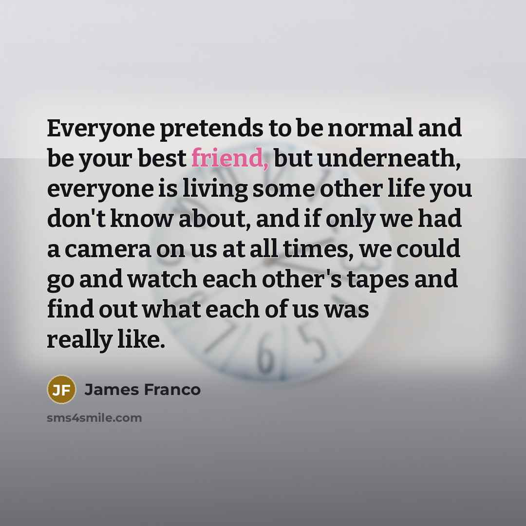 “Everyone pretends to be normal and be your best friend,…” quote by James Franco