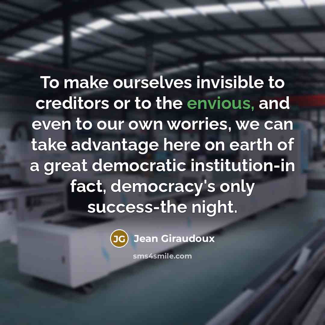 “To make ourselves invisible to creditors or to the envious,…” quote by Jean Giraudoux