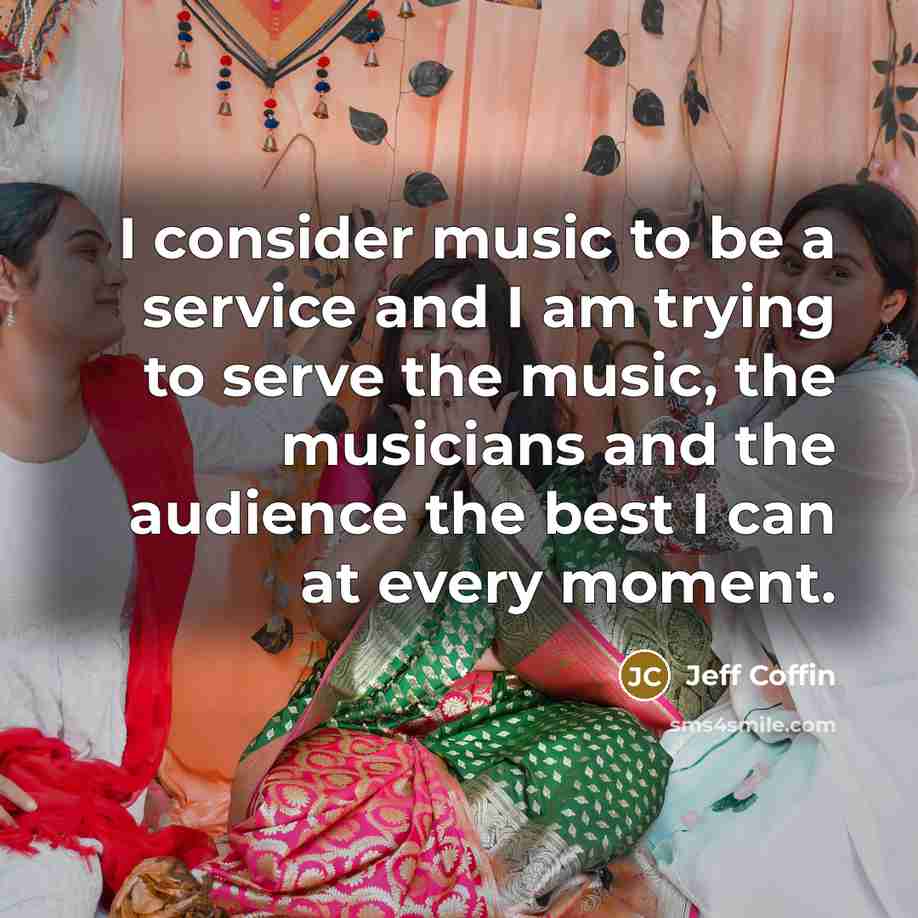 “I consider music to be a service and I am…” quote by Jeff Coffin