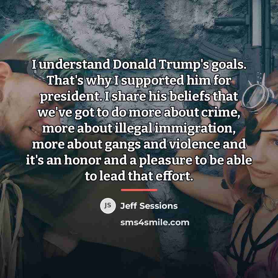 “I understand Donald Trump's goals. That's why I supported him…” quote by Jeff Sessions