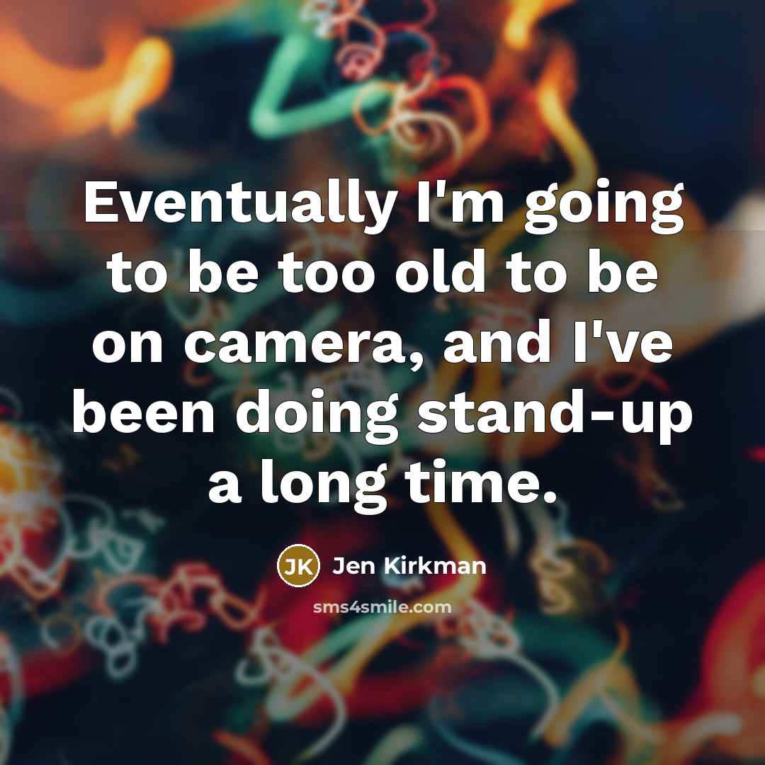 “Eventually I'm going to be too old to be on…” quote by Jen Kirkman