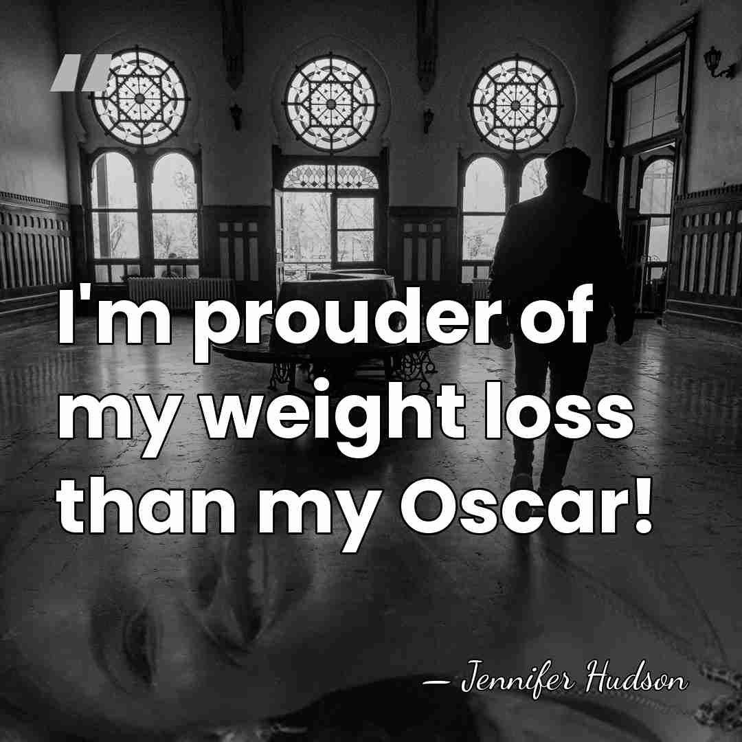 I'm prouder of my weight loss than my Oscar! - Jennifer Hudson