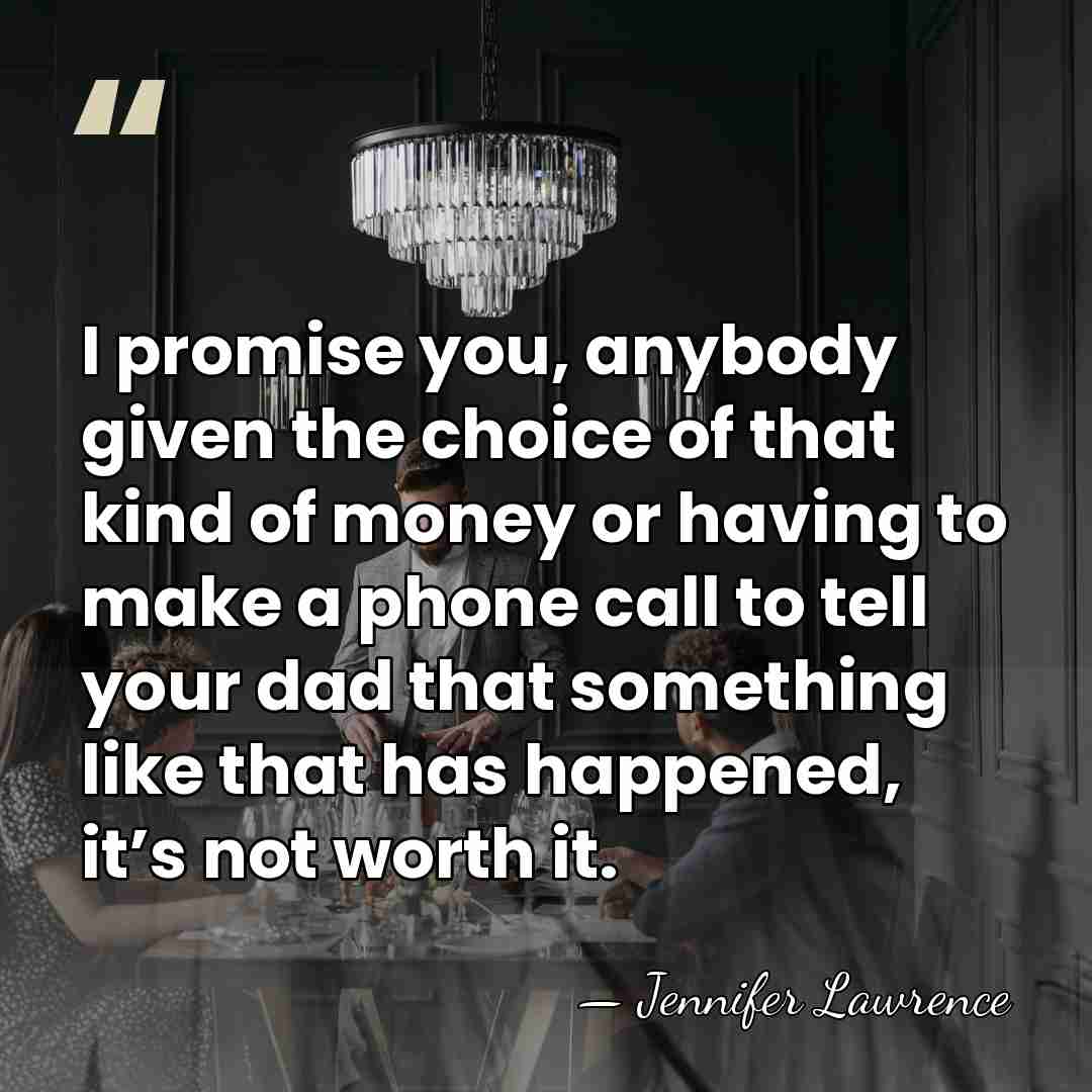 I promise you, anybody given the choice of that kind of money&hellip; - Jennifer Lawrence