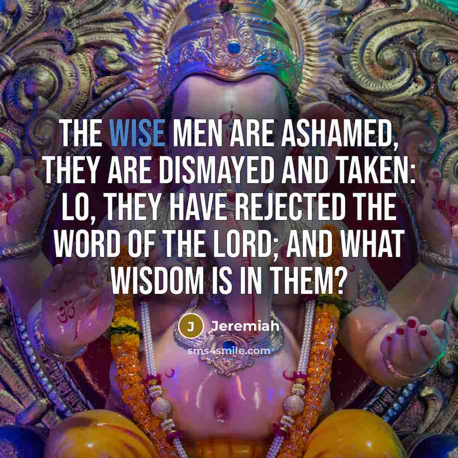 “The wise men are ashamed, they are dismayed and taken:…” quote by Jeremiah