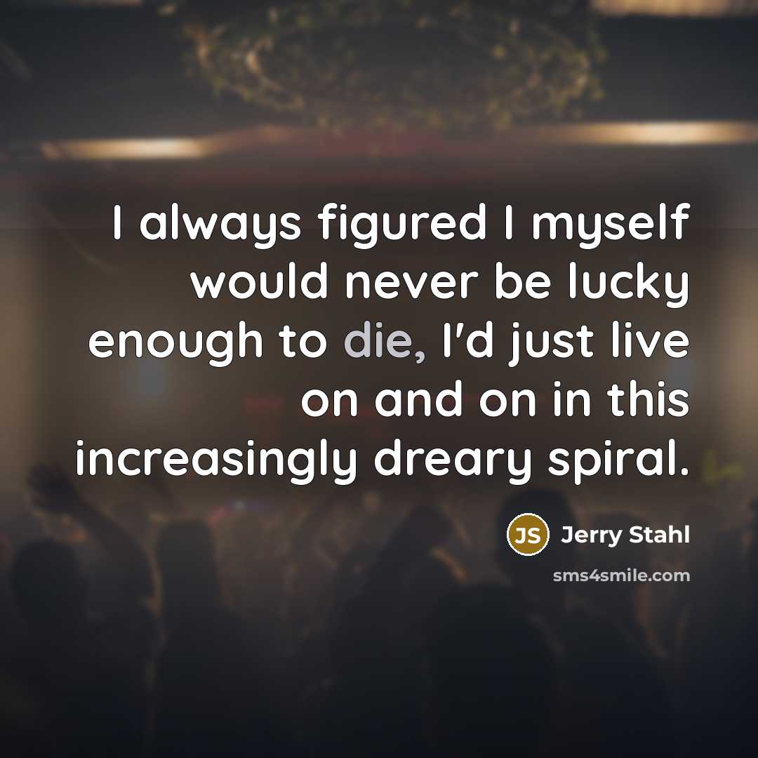 “I always figured I myself would never be lucky enough…” quote by Jerry Stahl