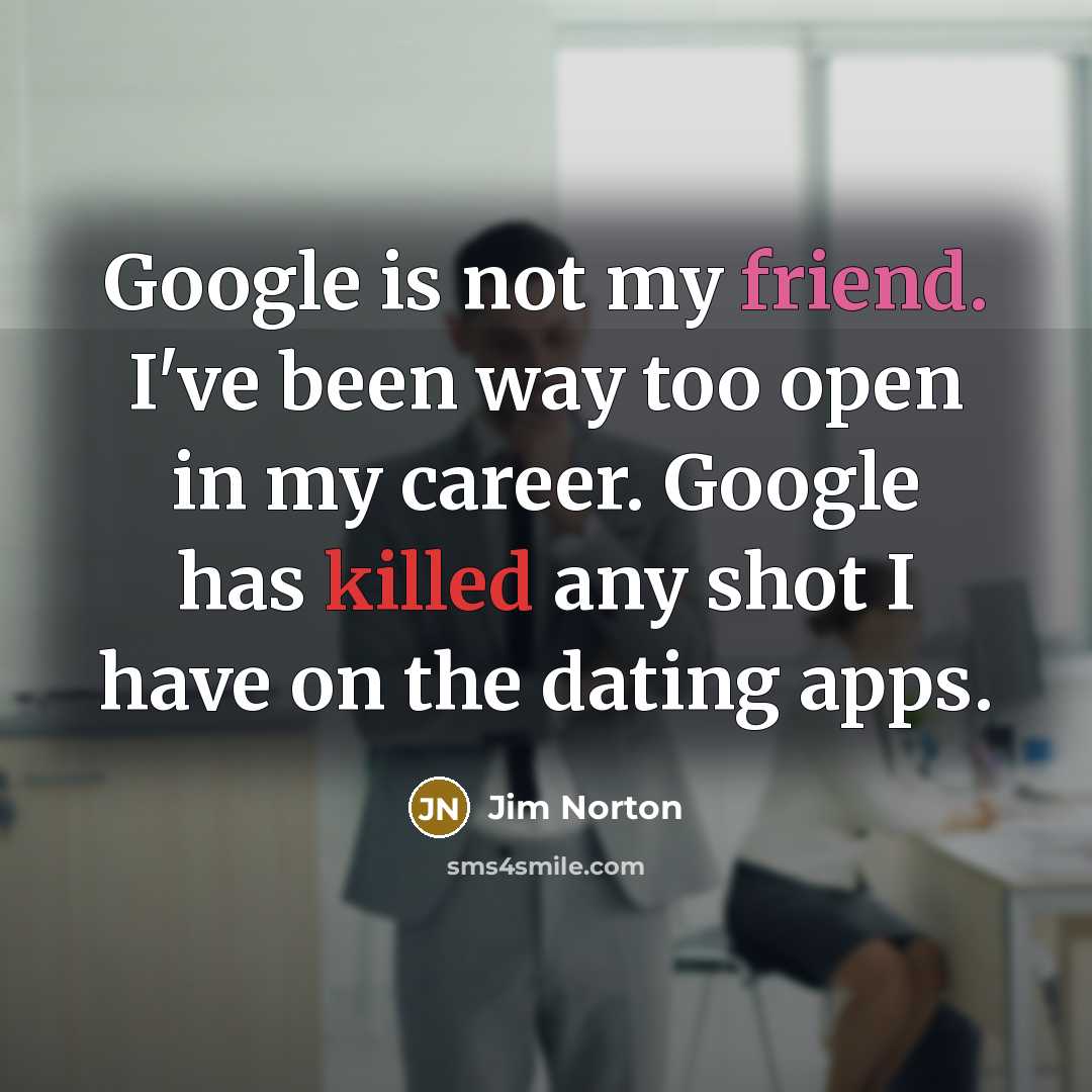 “Google is not my friend. I've been way too open…” quote by Jim Norton
