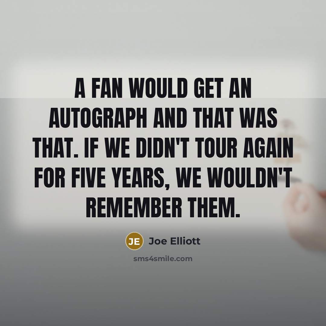 “A fan would get an autograph and that was that.…” quote by Joe Elliott