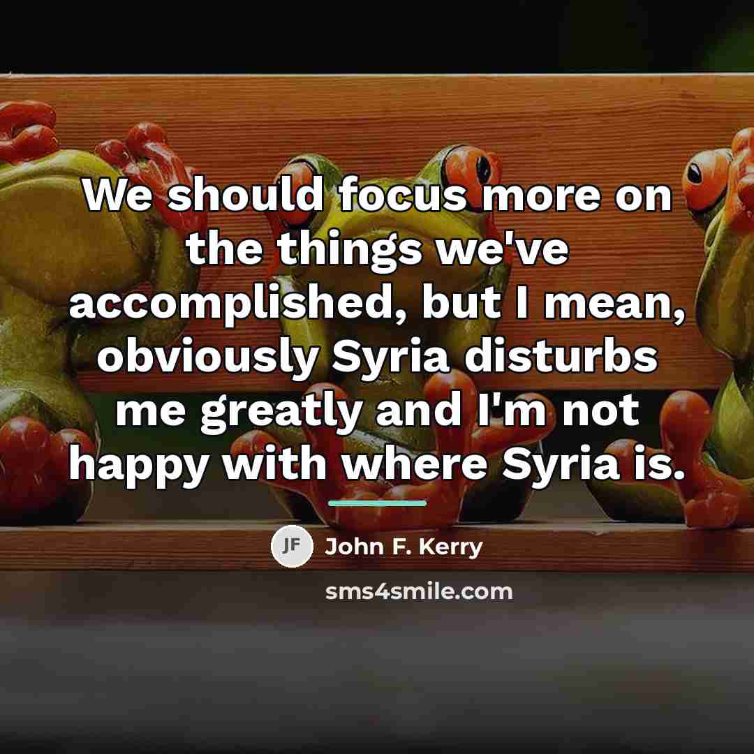 “We should focus more on the things we've accomplished, but…” quote by John F. Kerry