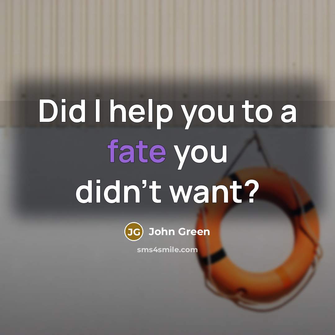 “Did I help you to a fate you didn't want?…” quote by John Green