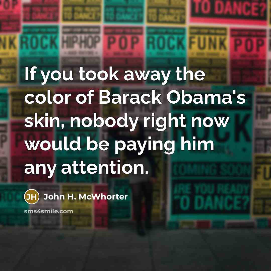 “If you took away the color of Barack Obama's skin,…” quote by John H. McWhorter