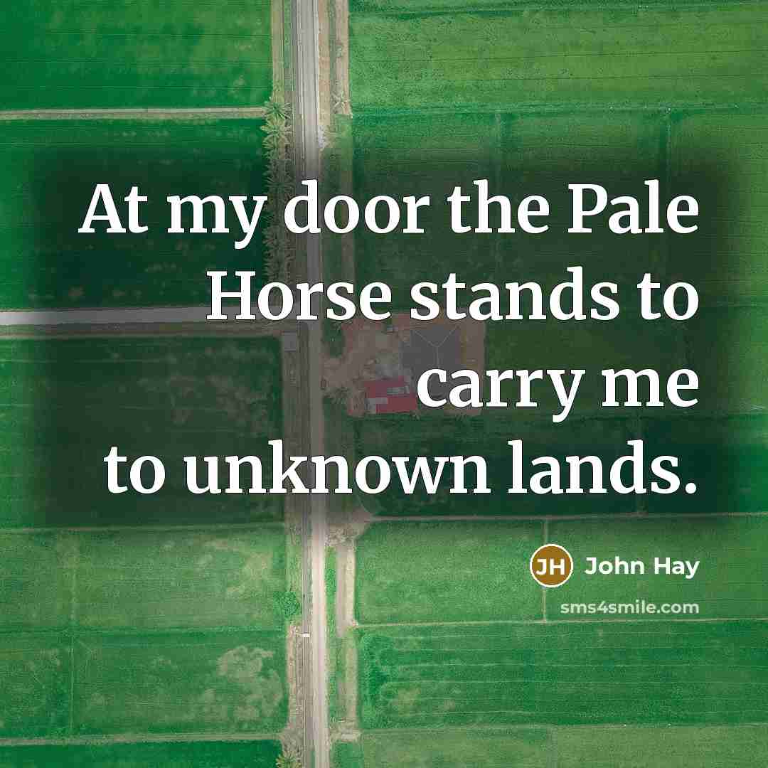 “At my door the Pale Horse stands to carry me…” quote by John Hay
