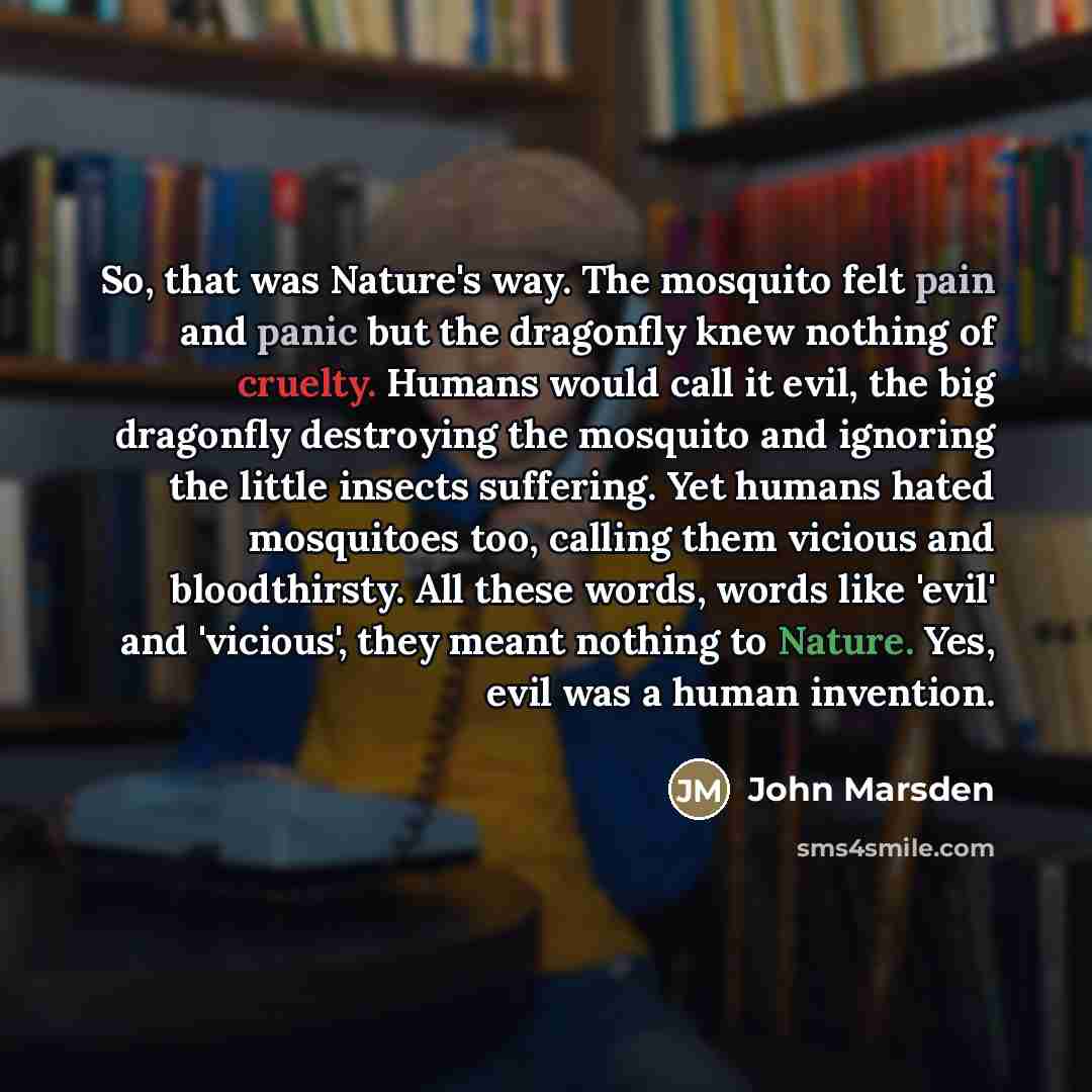 “So, that was Nature's way. The mosquito felt pain and…” quote by John Marsden