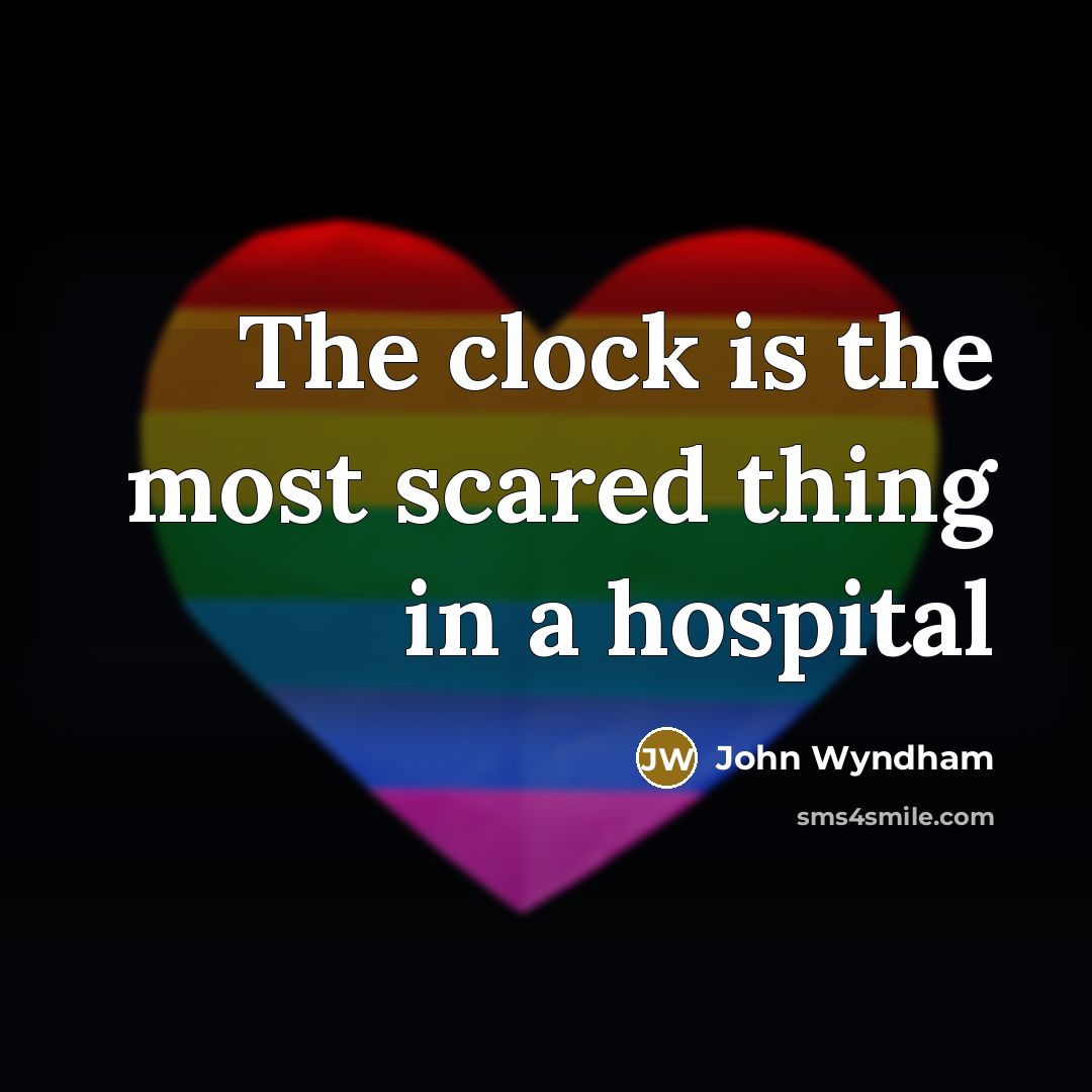 “The clock is the most scared thing in a hospital…” quote by John Wyndham