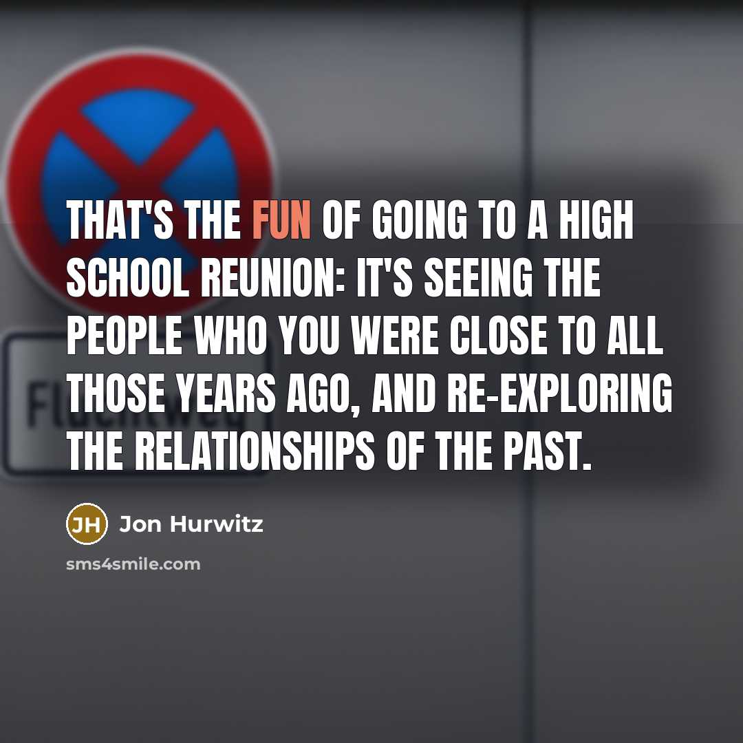“That's the fun of going to a high school reunion:…” quote by Jon Hurwitz