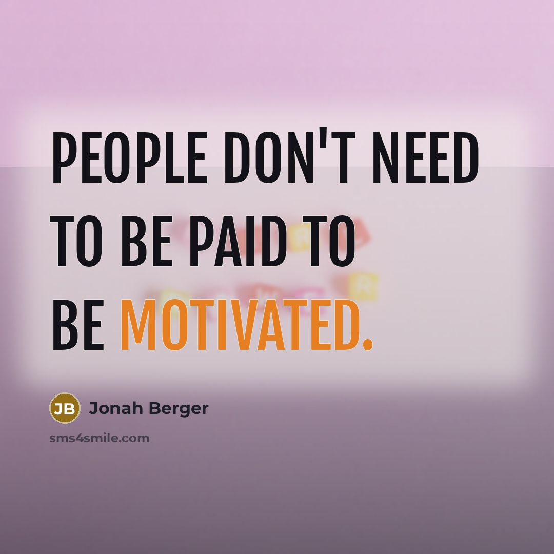 “People don't need to be paid to be motivated.…” quote by Jonah Berger