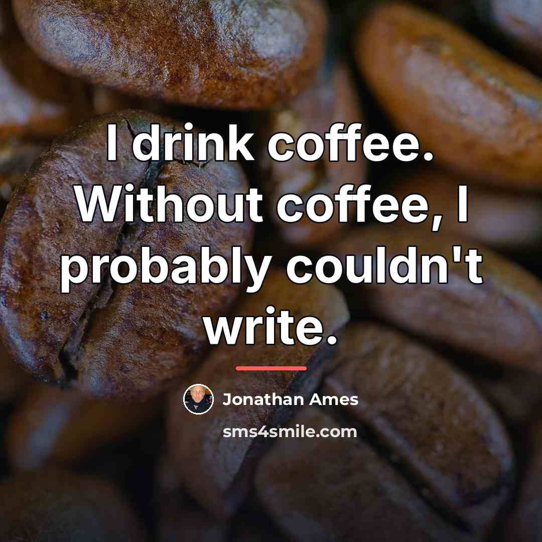 “I drink coffee. Without coffee, I probably couldn't write.…” quote by Jonathan Ames