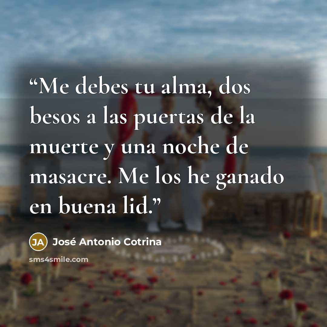 “Me debes tu alma, dos besos a las puertas de la muerte y una noche de masacre. Me los he ganado en buena lid.” quote by José Antonio Cotrina