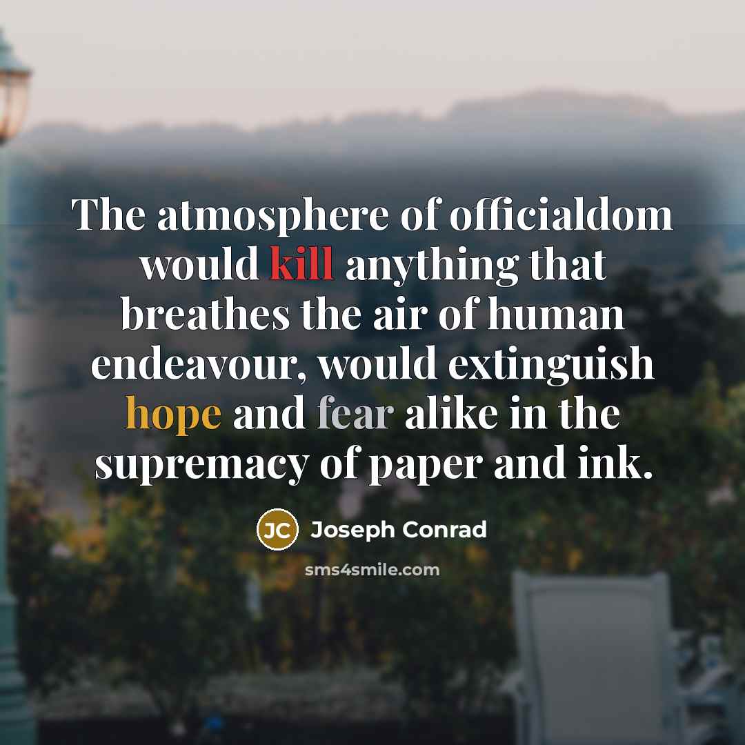 “The atmosphere of officialdom would kill anything that breathes the…” quote by Joseph Conrad