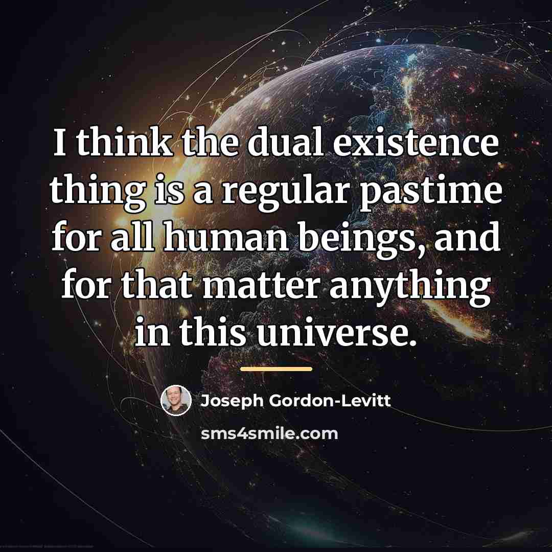 “I think the dual existence thing is a regular pastime…” quote by Joseph Gordon-Levitt