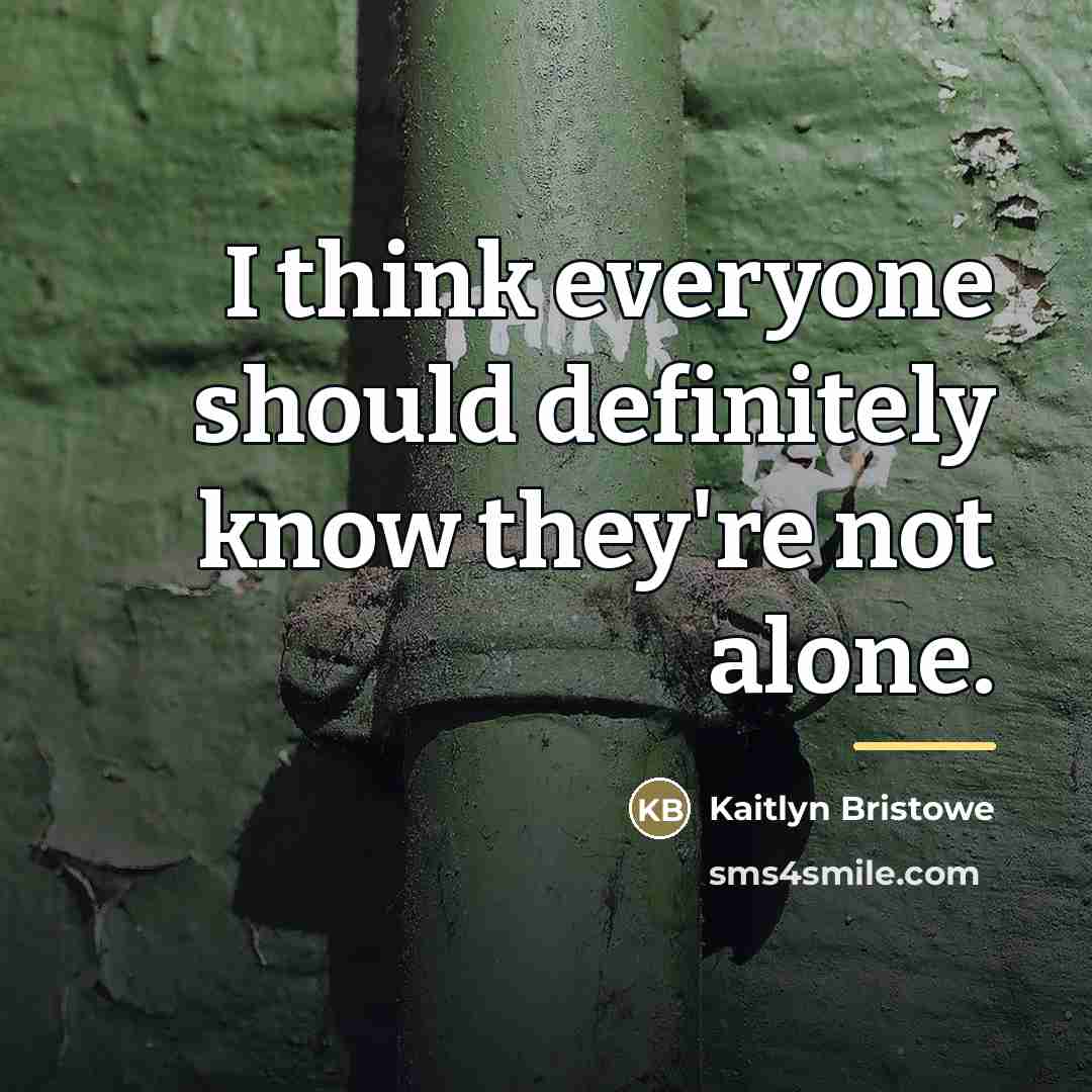 “I think everyone should definitely know they're not alone.…” quote by Kaitlyn Bristowe