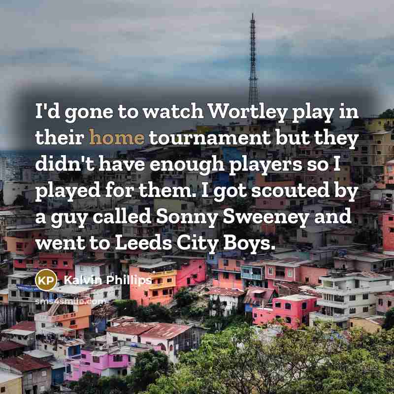 “I'd gone to watch Wortley play in their home tournament…” quote by Kalvin Phillips