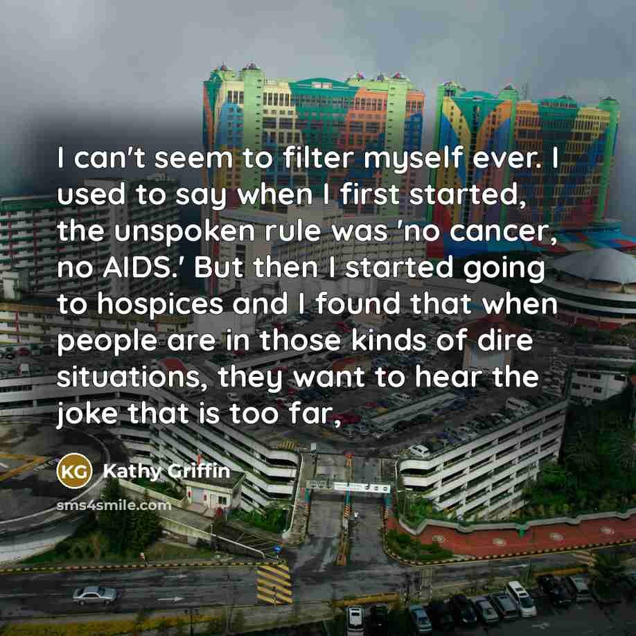 “I can't seem to filter myself ever. I used to…” quote by Kathy Griffin