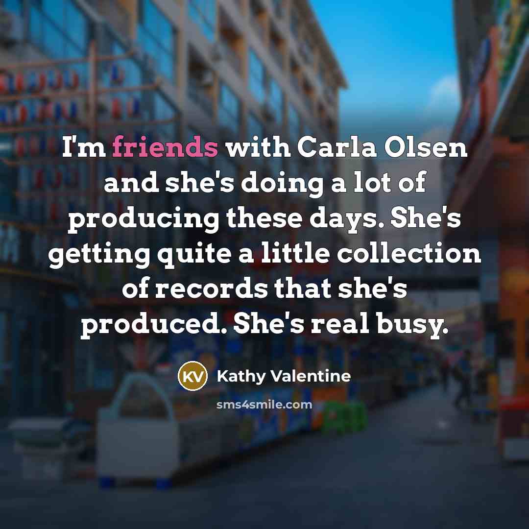 “I'm friends with Carla Olsen and she's doing a lot…” quote by Kathy Valentine