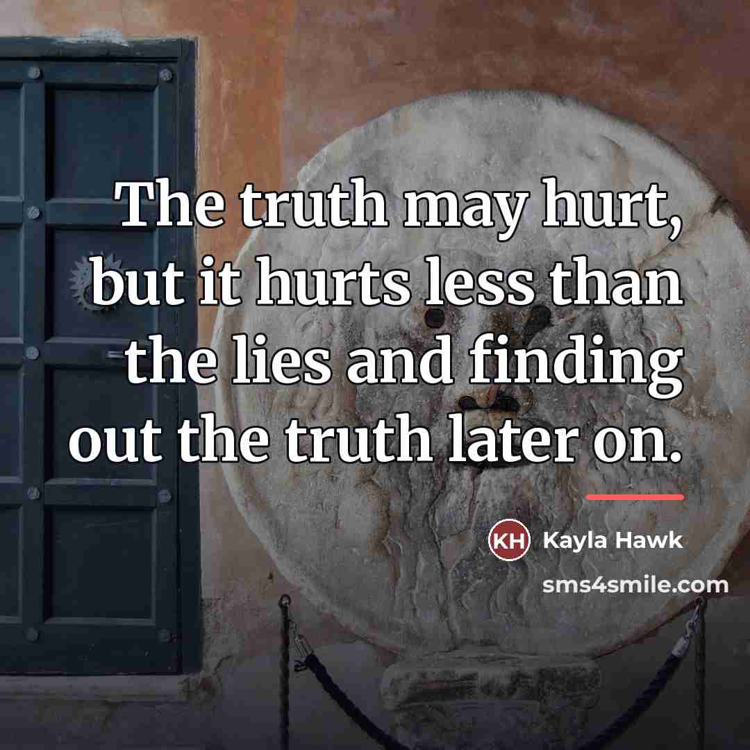 “The truth may hurt, but it hurts less than the…” quote by Kayla Hawk