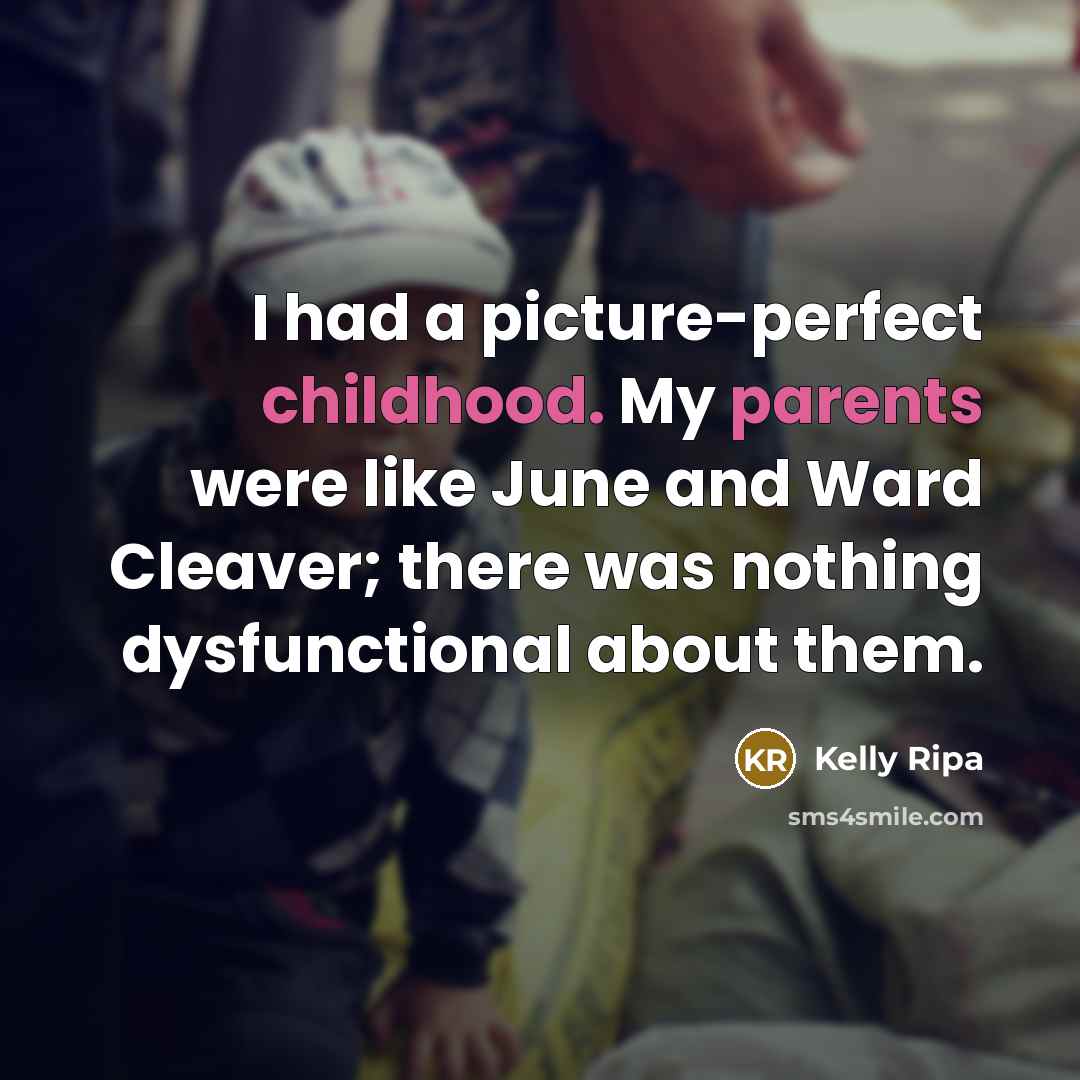 “I had a picture-perfect childhood. My parents were like June…” quote by Kelly Ripa