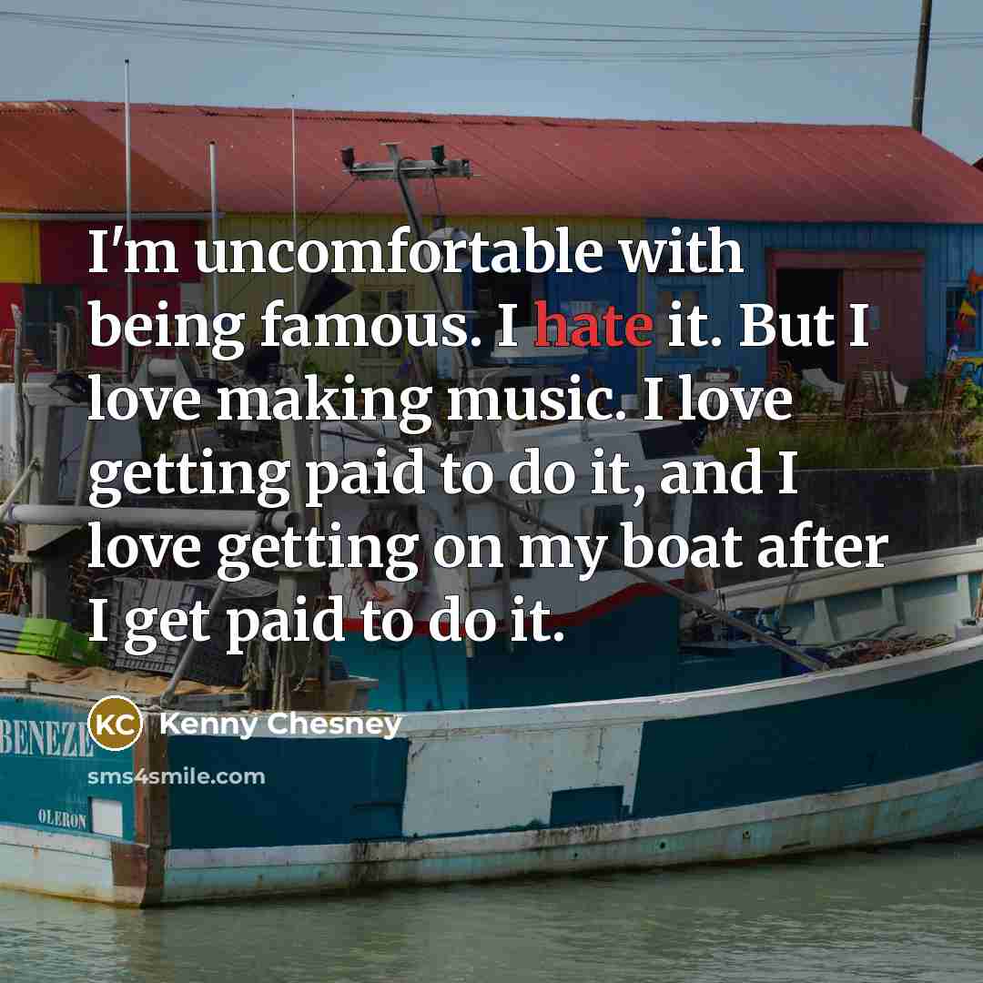 “I'm uncomfortable with being famous. I hate it. But I…” quote by Kenny Chesney