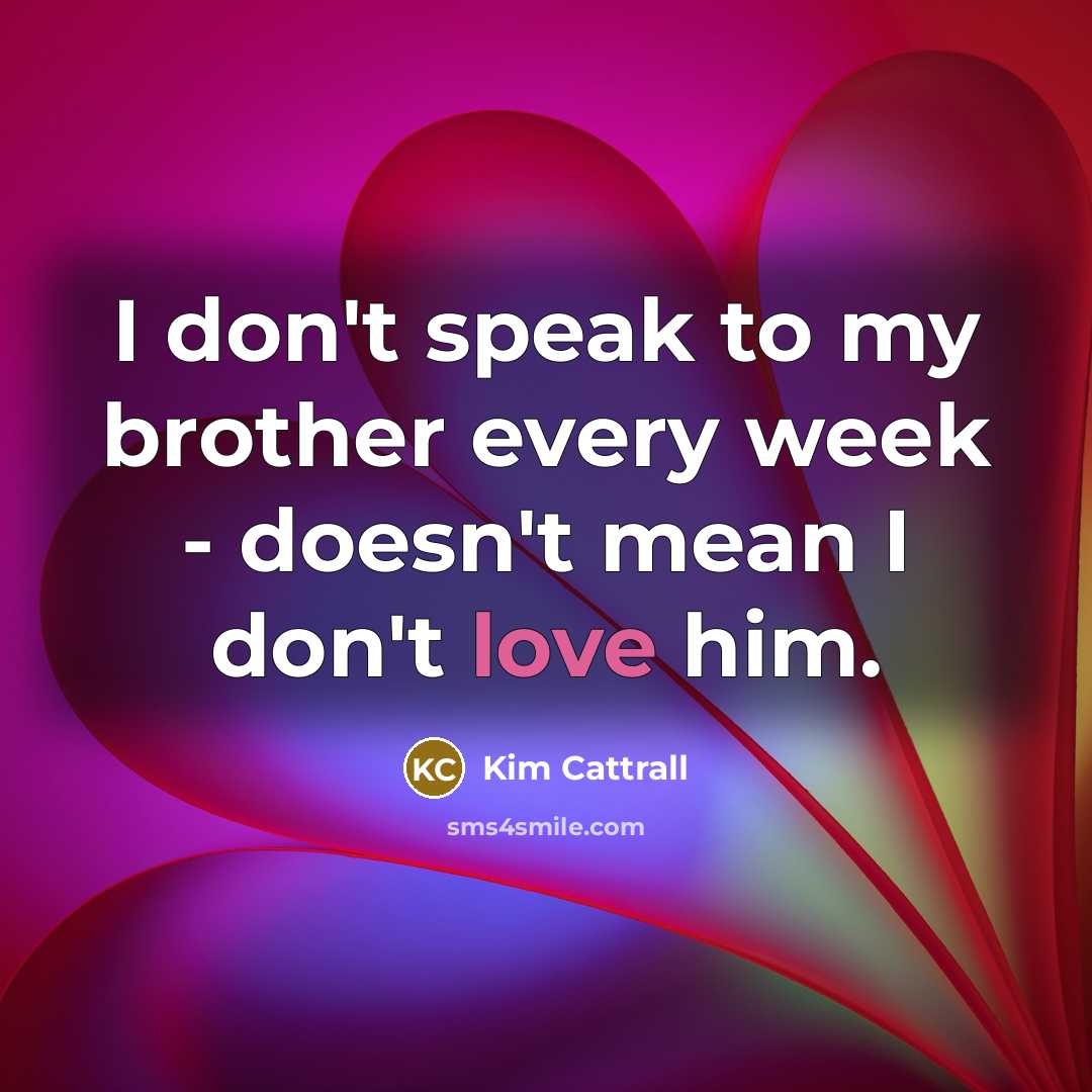 “I don't speak to my brother every week - doesn't…” quote by Kim Cattrall