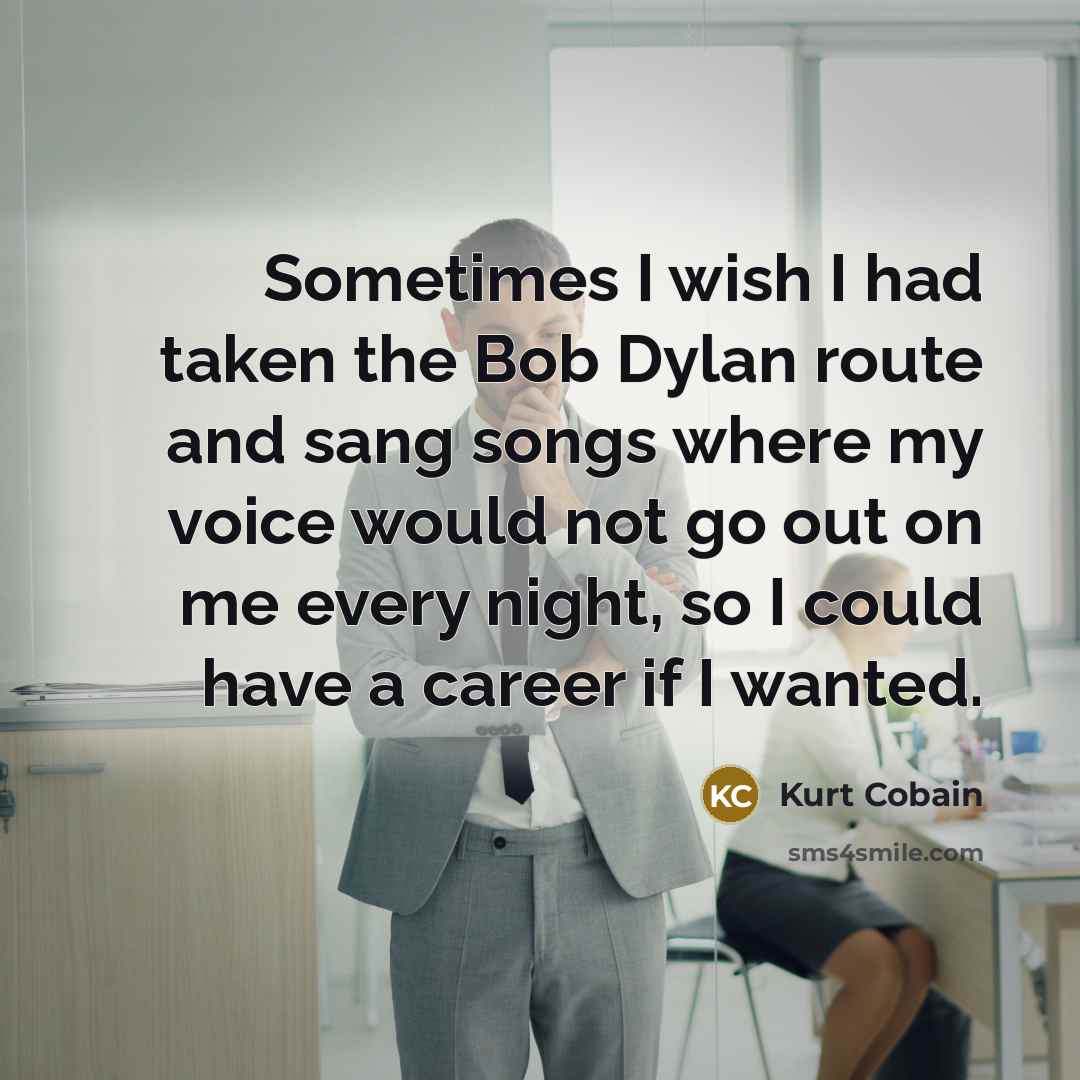 “Sometimes I wish I had taken the Bob Dylan route…” quote by Kurt Cobain
