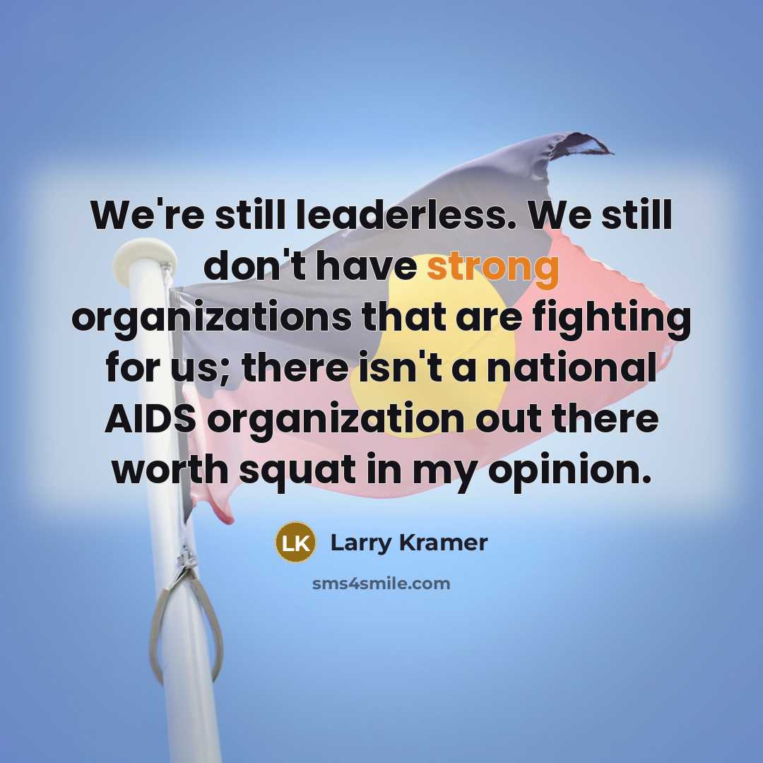 “We're still leaderless. We still don't have strong organizations that…” quote by Larry Kramer