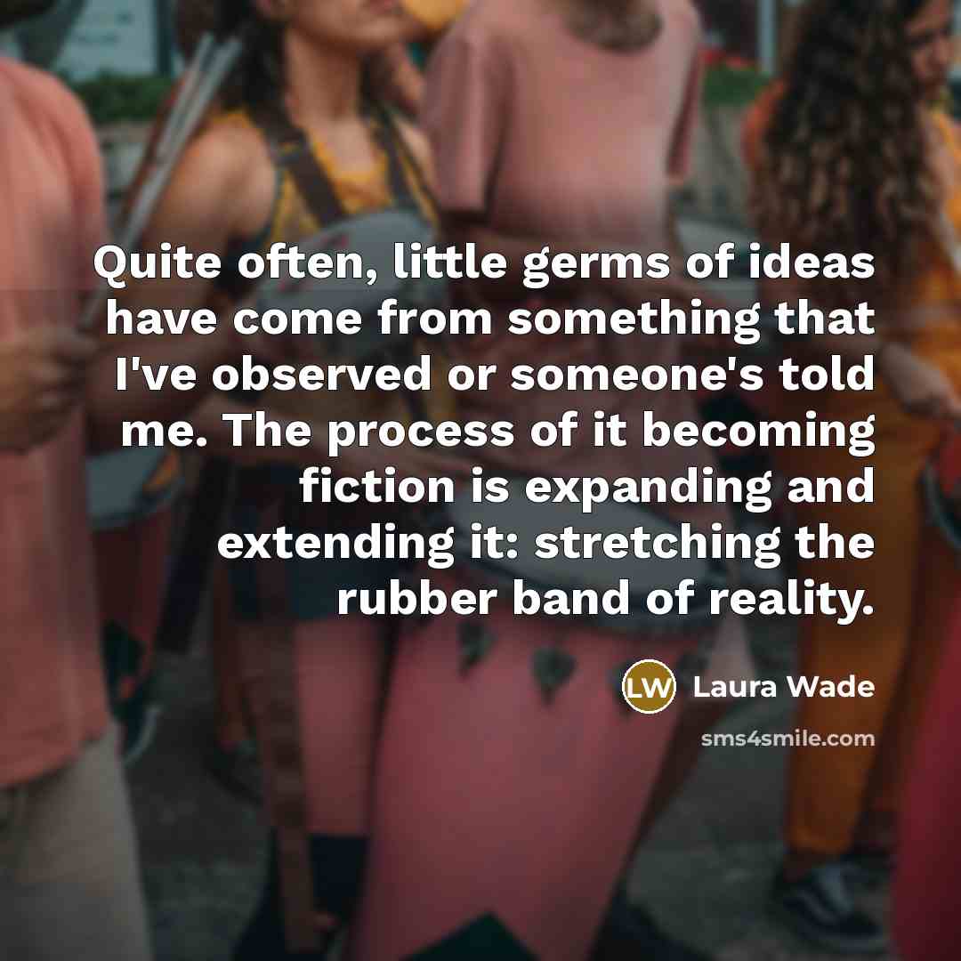“Quite often, little germs of ideas have come from something…” quote by Laura Wade