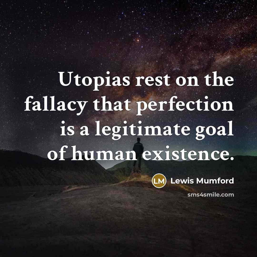 “Utopias rest on the fallacy that perfection is a legitimate…” quote by Lewis Mumford