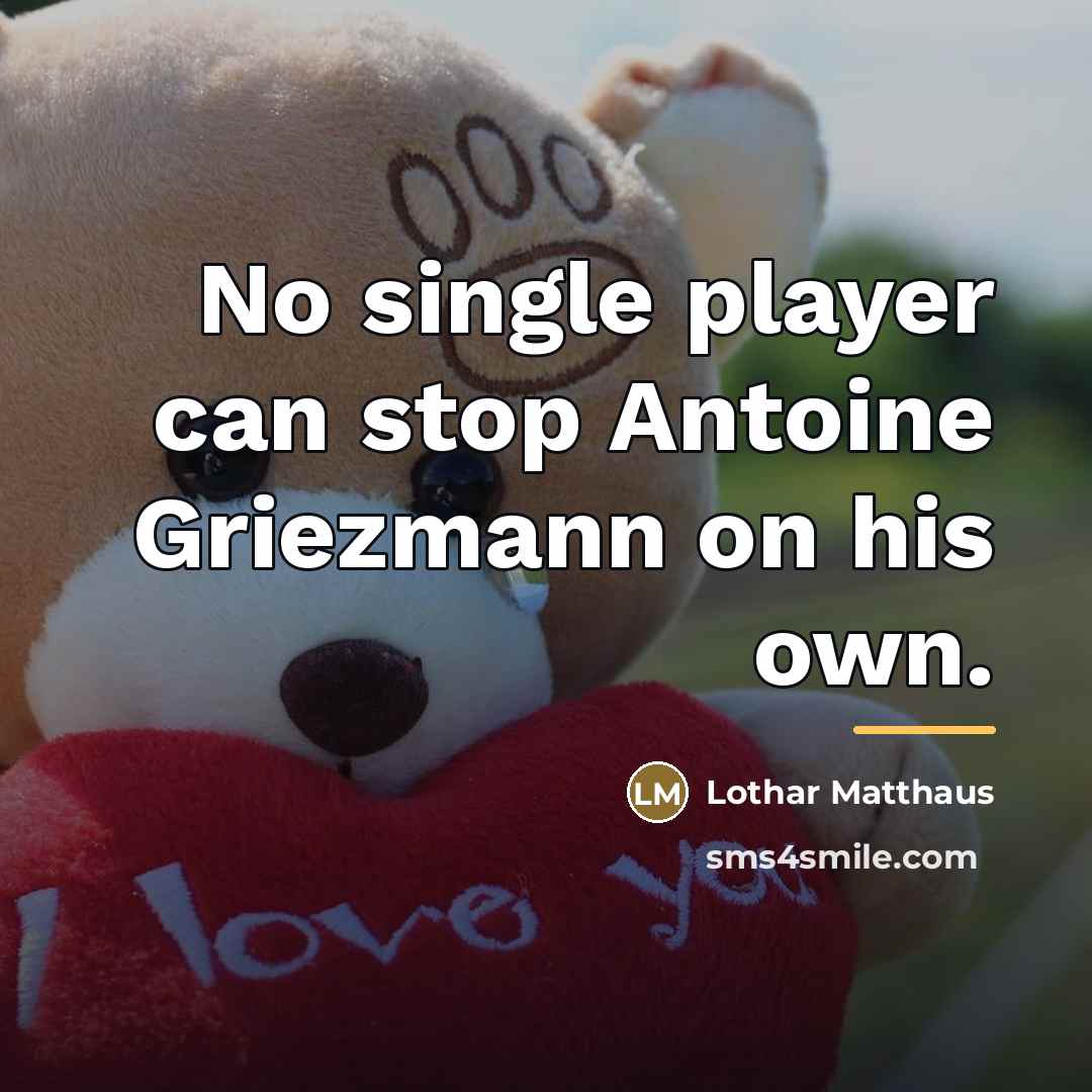 “No single player can stop Antoine Griezmann on his own.…” quote by Lothar Matthaus