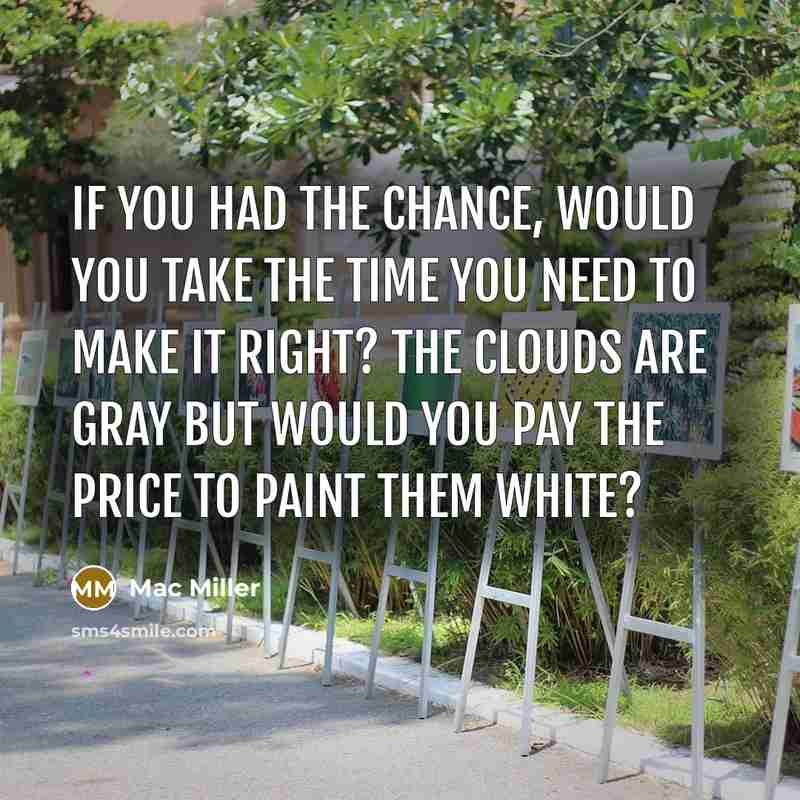 “If you had the chance, would you take the time…” quote by Mac Miller