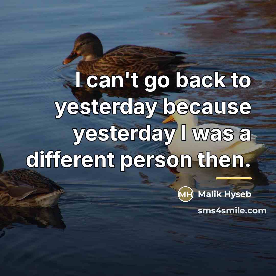 “I can't go back to yesterday because yesterday I was…” quote by Malik Hyseb