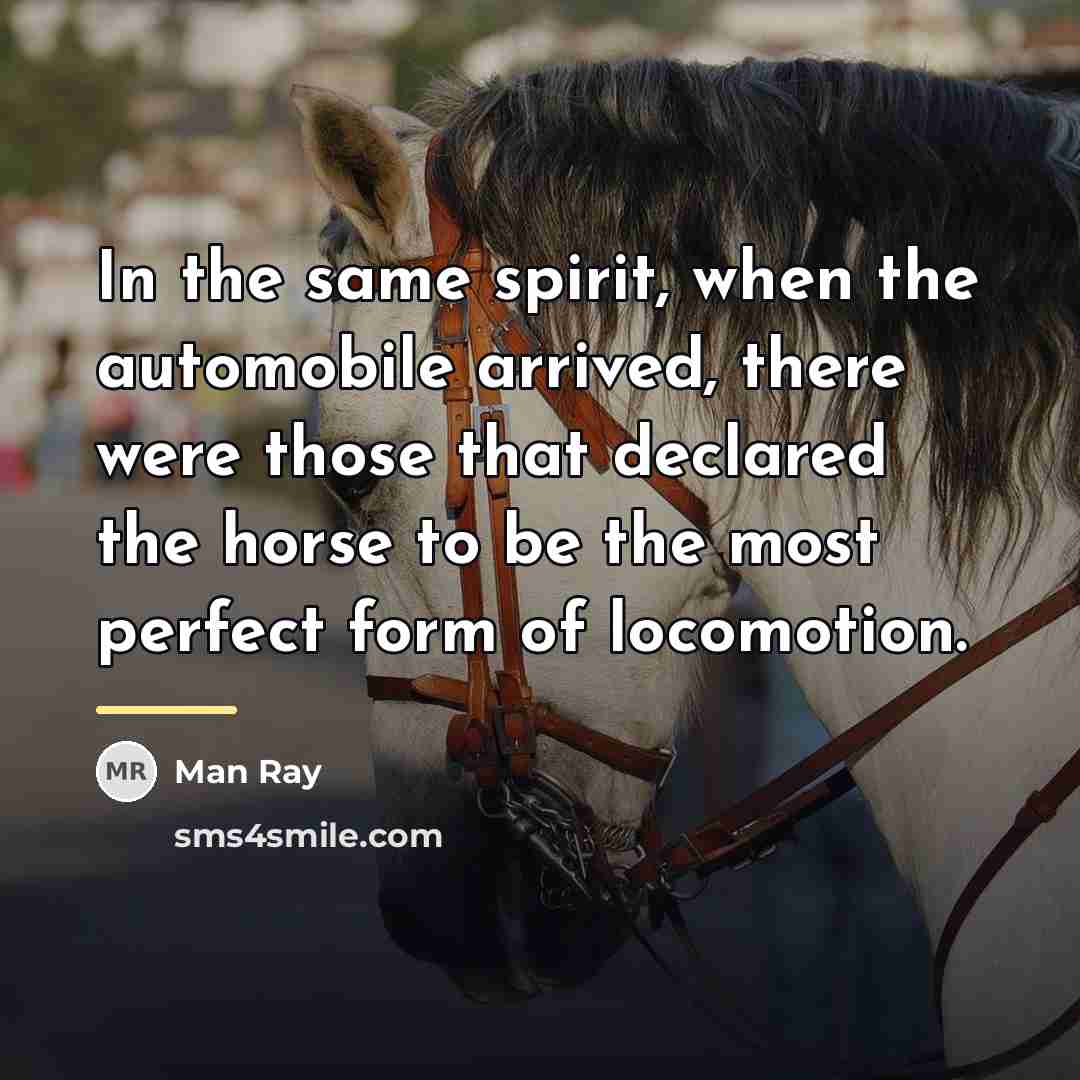 “In the same spirit, when the automobile arrived, there were…” quote by Man Ray
