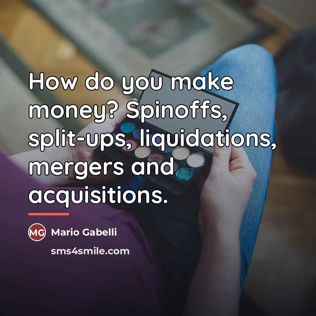 “How do you make money? Spinoffs, split-ups, liquidations, mergers and…” quote by Mario Gabelli