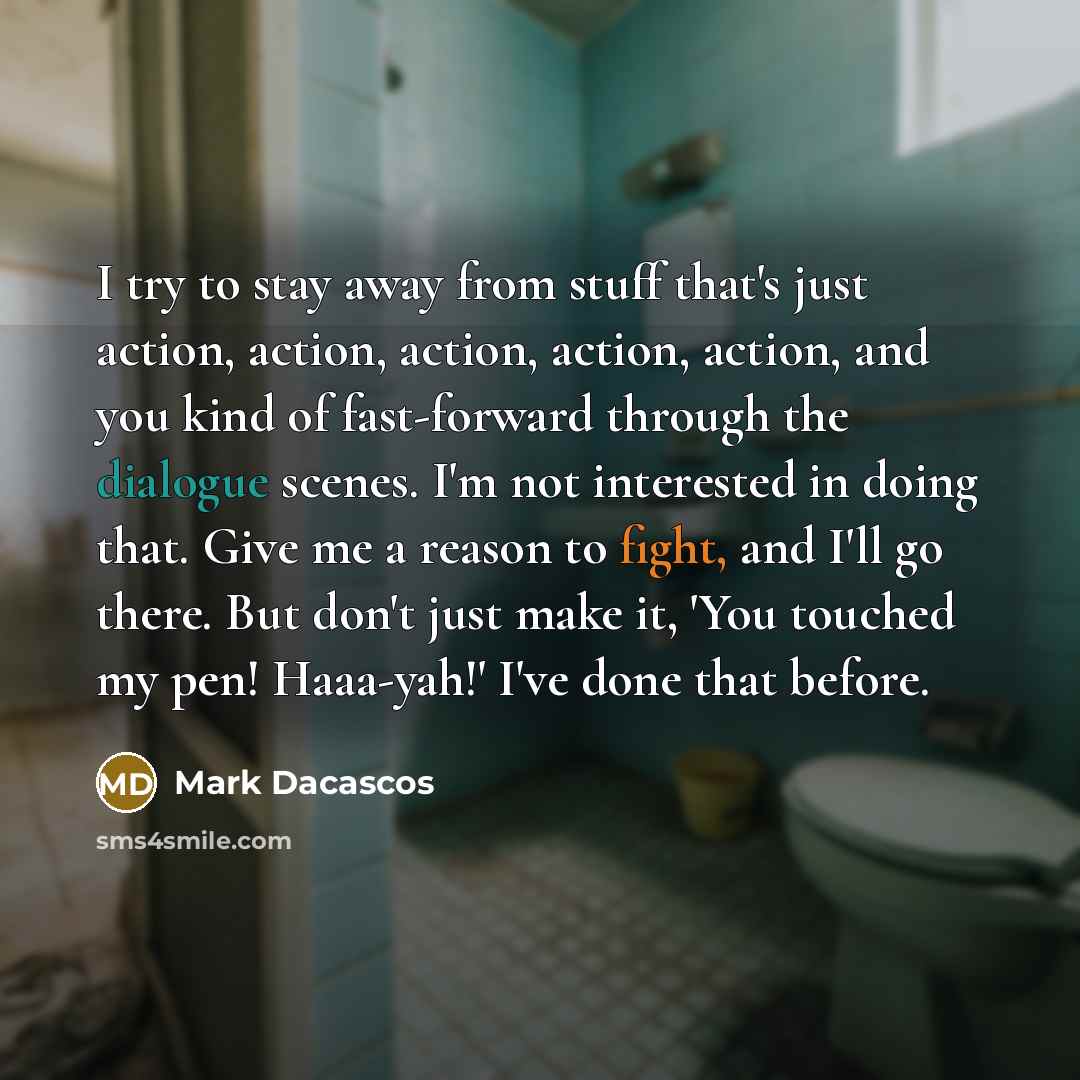 “I try to stay away from stuff that's just action,…” quote by Mark Dacascos